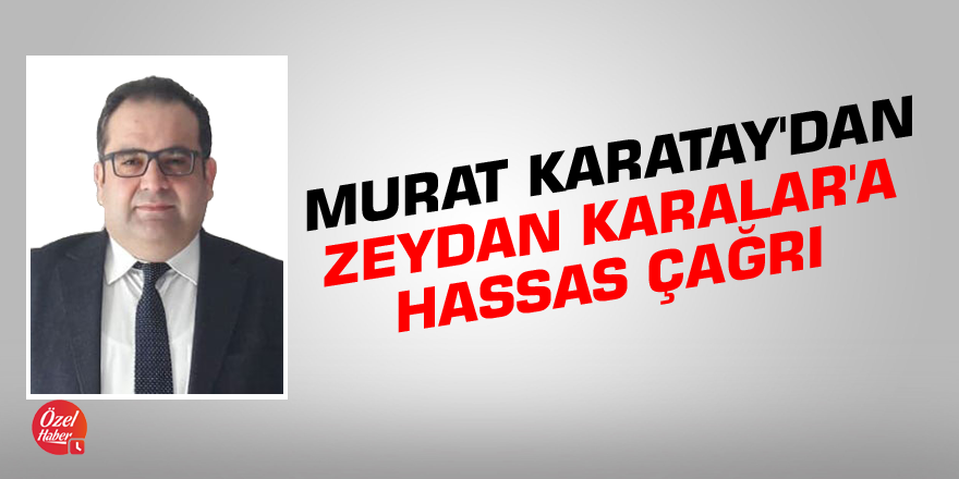 Murat Karatay'dan Zeydan Karalar'a hassas çağrı