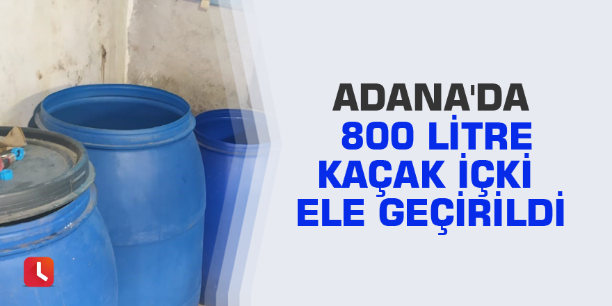 Adana'da 800 litre kaçak içki ele geçirildi