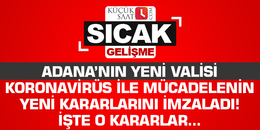 Adana’nın yeni Valisi koronavirüs ile mücadelenin yeni kararlarını imzaladı! İşte o kararlar...