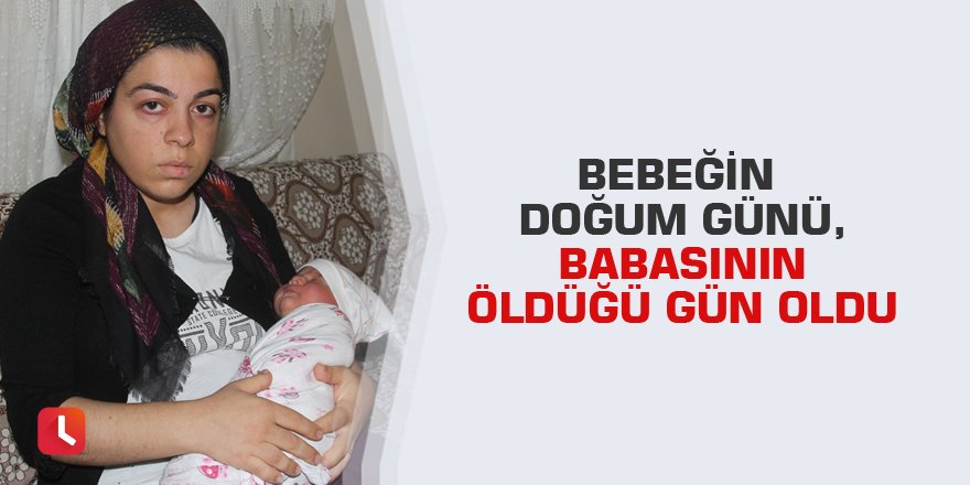 Bebeğin doğum günü, babasının öldüğü gün oldu