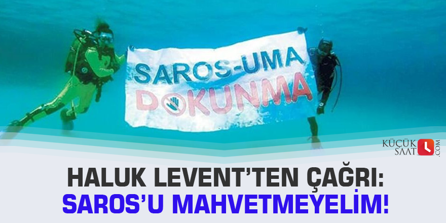 Haluk Levent’ten çağrı: Saros’u mahvetmeyelim!