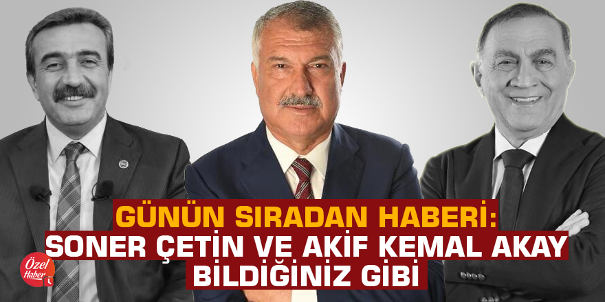 Günün sıradan haberi: Soner Çetin ve Akif Kemal Akay bildiğiniz gibi